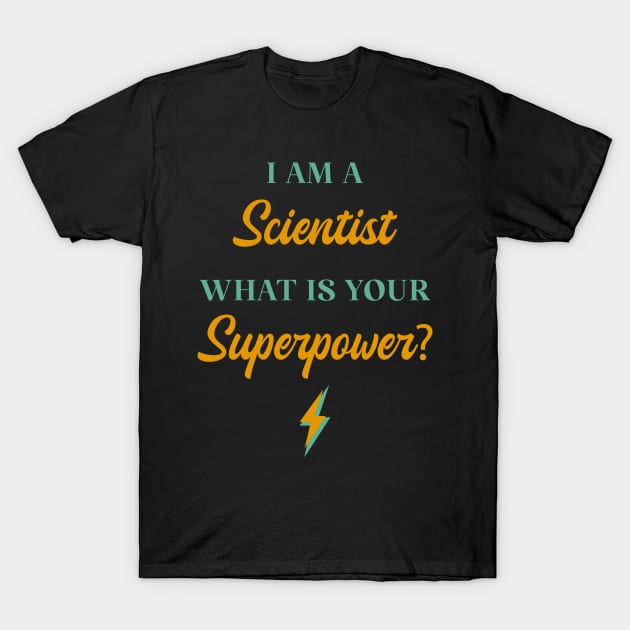 I am A Scientist What Is Your Superpower? T-Shirt by ChicGraphix